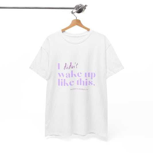 I Didn't Wake Up Like This Tee